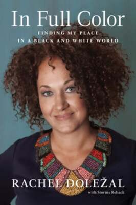 In Full Color: Finding My Place in a Black and White World by Rachel Dolezal