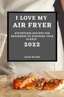 Alice Blanc | I Love MY AIR Fryer 2022 | Taschenbuch | Englisch (2022)
