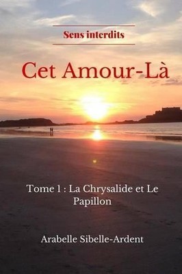 CET Amour-L: Tome 1 La Chrysalide Et Le Papillon by Arabelle Sibelle Ardent (Fre