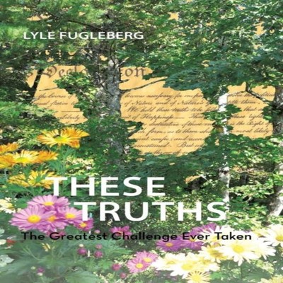 These Truths The Greatest Challenge Ever Taken Lyle Fugleberg Aut