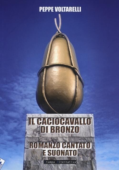 Il caciocavallo di bronzo romanzo cantato e suonato di Peppe Voltarelli, 2014,