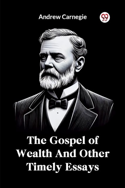 The Gospel of Wealth and Other Timely Essays by Andrew Carnegie (Paperback Book)