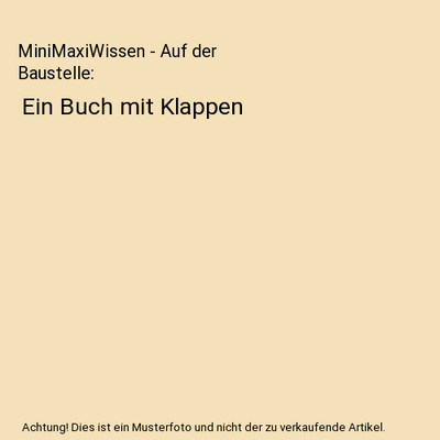 MiniMaxiWissen - Auf der Baustelle: Ein Buch mit Klappen: Ein Buch mit Klappen, 