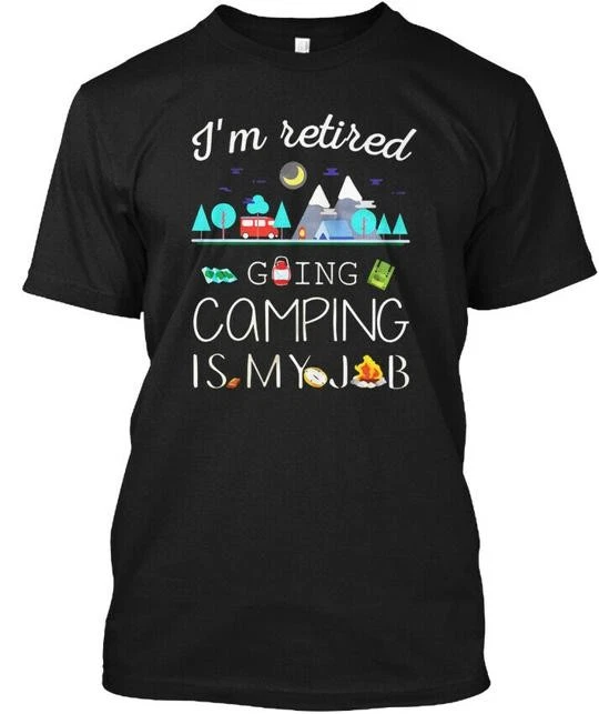 Im Retired Going Camping Is My Job T-Shirt Made in the USA Size S to 5XL