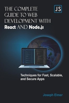 The Complete Guide to Web Development with React AND Node.js: Techniques for Fas