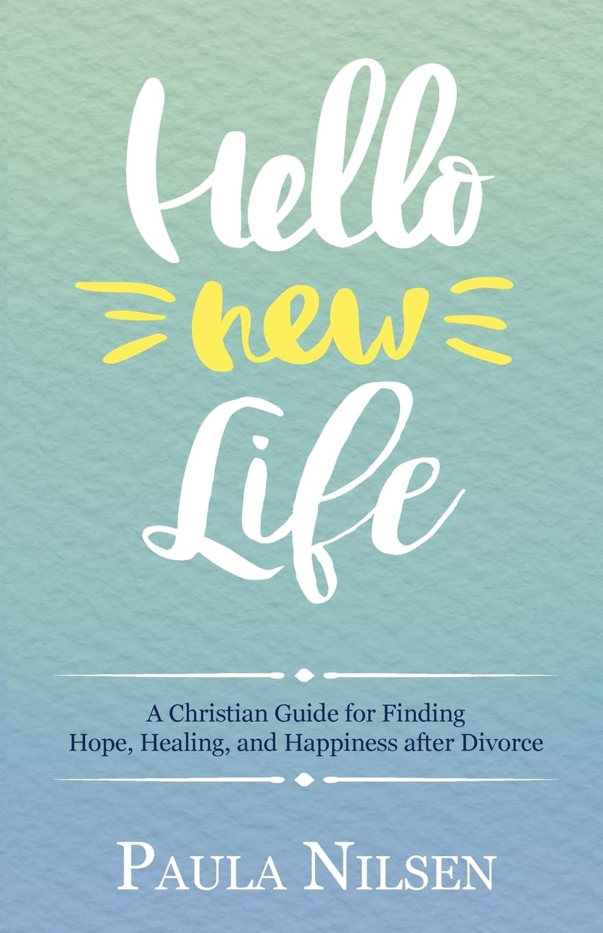Hello New Life: A Christian Guide for Finding Hope, Healing, and Happiness afte