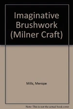 IMAGINATIVE BRUSHWORK (MILNER CRAFT) By Merope Mills & Rodney Weidland **Mint**