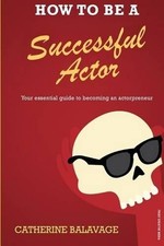 How To Be a Successful Actor: Becom..., Balavage, Cathe