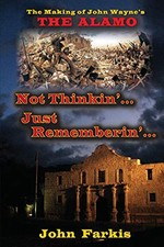 Not Thinkin'... Just Rememberin'... The Making of John Wayne's "The Alam...