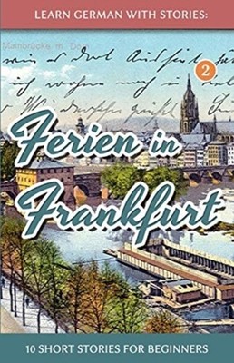 Klein - Learn German with Stories  Ferien in Frankfurt - 10 short stor - X555z