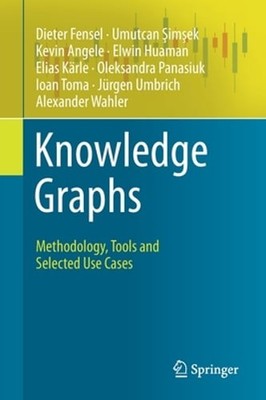 Knowledge Graphs: Methodology, Tools and Selected Use Cases by Dieter Fensel