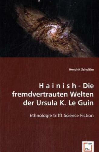 H a i n i s h - Die fremdvertrauten Welten der Ursula K. Le Guin Ethnologie 6425 - Hendrik Schulthe