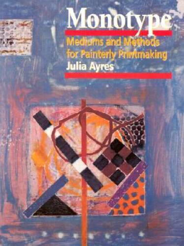 Monotype: Mediums and Methods for Painterly Printmaking - Paperback - GOOD