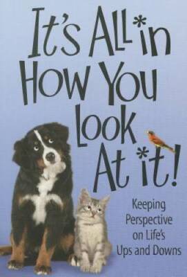 It's All in How You Look at It: Keep Persspective on Life's Ups and Downs - GOOD