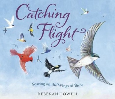 Catching Flight: Finding Our Way on the Wings of Birds by Rebekah Lowell