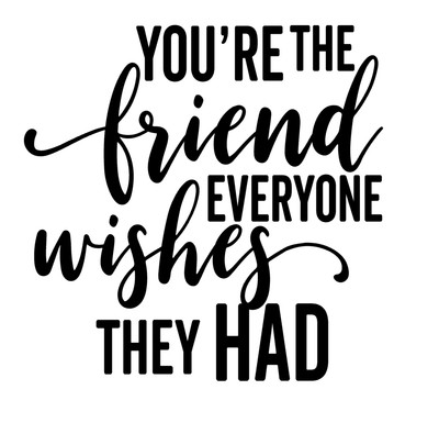 You're The Friend Everyone Wishes They Had Vinyl Decal Sticker For Home Cup a208