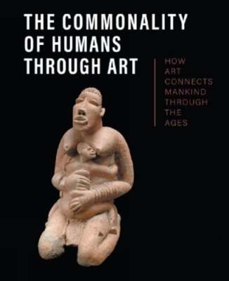 The Commonality of Humans through Art: How Art Connects Mankind through the Ages