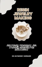 Resin Jewelry Making: Mastering Techniques for Stunning Handcrafted Accessories 