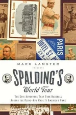 Spalding's World Tour: The Epic Adventure that Took Baseball Around the Globe - 