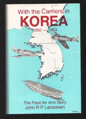 WITH THE CARRIERS IN KOREA 1950-53 by LANSDOWN vg SIGNED. FLEET AIR ARM STORY