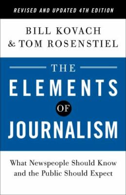 The Elements of Journalism, Revised and Updated 4th Edition: What Newspeople...