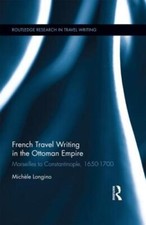 French Travel Writing in the Ottoman Empire: Marseilles to Constantinople, 1650