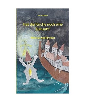 Hat die Kirche noch eine Zukunft?: Wenn ja, was für eine?: Wenn ja, was für ei