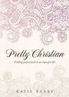 Pretty Christian: Finding Faith in an Imperfect Life by Katie Barry (Paperback / softback, 2014)