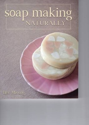SOAP MAKING NATURALLY By Bev Missing *Excellent Condition*