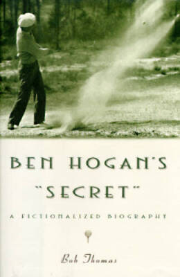 Ben Hogans Secret: A Fictionalized Biography - Hardcover By Thomas, Bob - GOOD