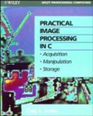 Practical Image Processing in C : Acquisition, Manipulation, Stor