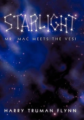Starlight: Mr. Mac Meets the Vesi By Harry Truman Flynn - New Copy - 97814502...