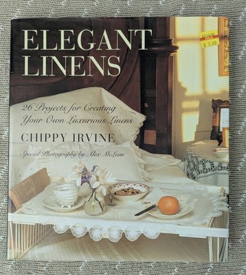 Elegant Linens 26 Projects for Creating Your Own Luxurious Linens Chippy Irvine
