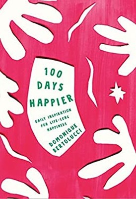 100 Days Happier : Daily Inspiration for Life-Long Happiness Hard