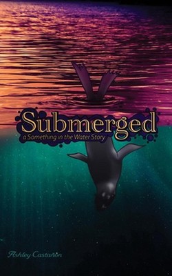 Submerged: a Something in the Water story by Ashley Castanon Paperback Book