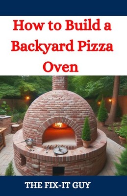 How to Build a Backyard Pizza Oven by The Fix-It Guy