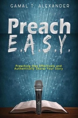 Preach E.A.S.Y: Preaching That Effectively Authentically Shares Your Story by Ga