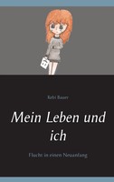 Mein Leben Und Ich | Flucht In Einen Neuanfang | Rebi Bauer | Deutsch | Buch