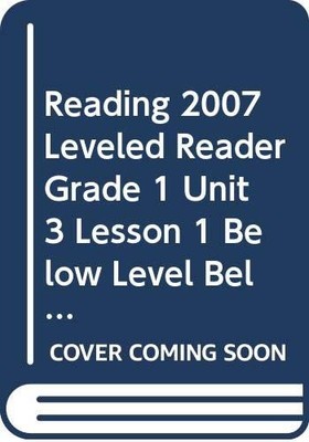 READING 2007 LEVELED READER GRADE 1 UNIT 3 LESSON 1 BELOW LEVEL BELOW   LEVEL b
