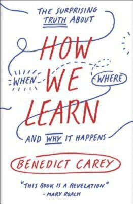 How We Learn: The Surprising Truth about When, Where, and Why It Happens: New