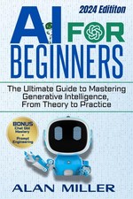 AI FOR BEGINNERS: The Ultimate Guide to Mastering Generative Intelligence, F...