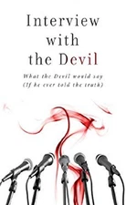 Interview with the Devil : What Satan Would Say If He Ever Told t