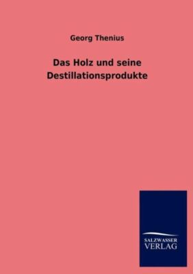 Das Holz Und Seine Destillationsprodukte