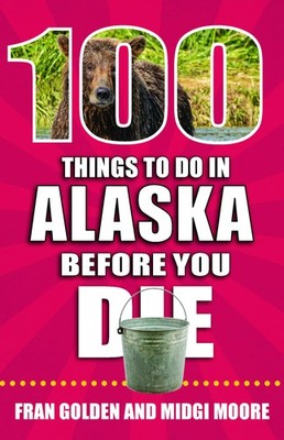100 Things to Do in Alaska Before You Die (100 Things to Do Before You Die)