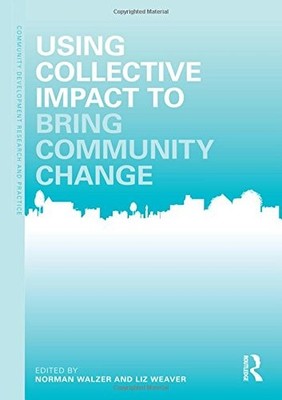 USING COLLECTIVE IMPACT TO BRING COMMUNITY CHANGE By Norman Walzer & Liz Weaver