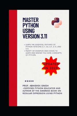 Master Python Using Version 3.11: Learn Python Like Never Before by Abhishek Sin