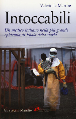 Intoccabili. Un medico italiano nella più grande epidemia di Ebola nella s...
