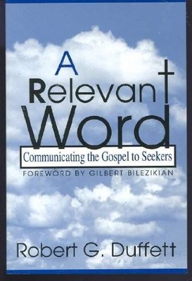 A RELEVANT WORD: COMMUNICATING THE GOSPEL TO SEEKERS By Robert G. Duffett VG