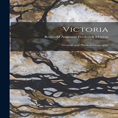 Victoria Geology and Physical Geography Reginald Augustus Frederi