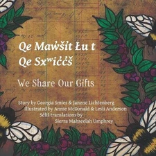 We Share Our Gifts: Q?e Mq??w?s?i?t ?u t Q?e Sx??ic?c?s? by Janene Lichtenberg P